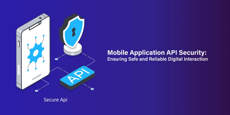 Mobile Application API Security: Ensuring Safe and Reliable Digital Interaction